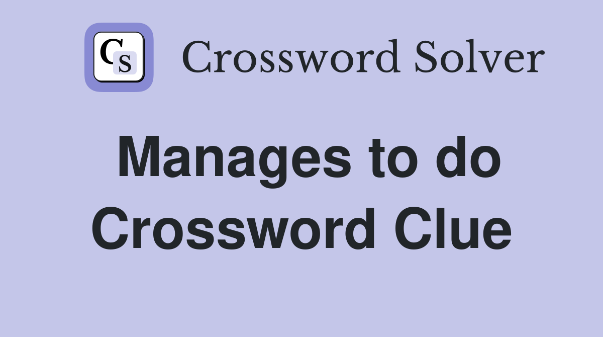 Manages to do Crossword Clue Answers Crossword Solver